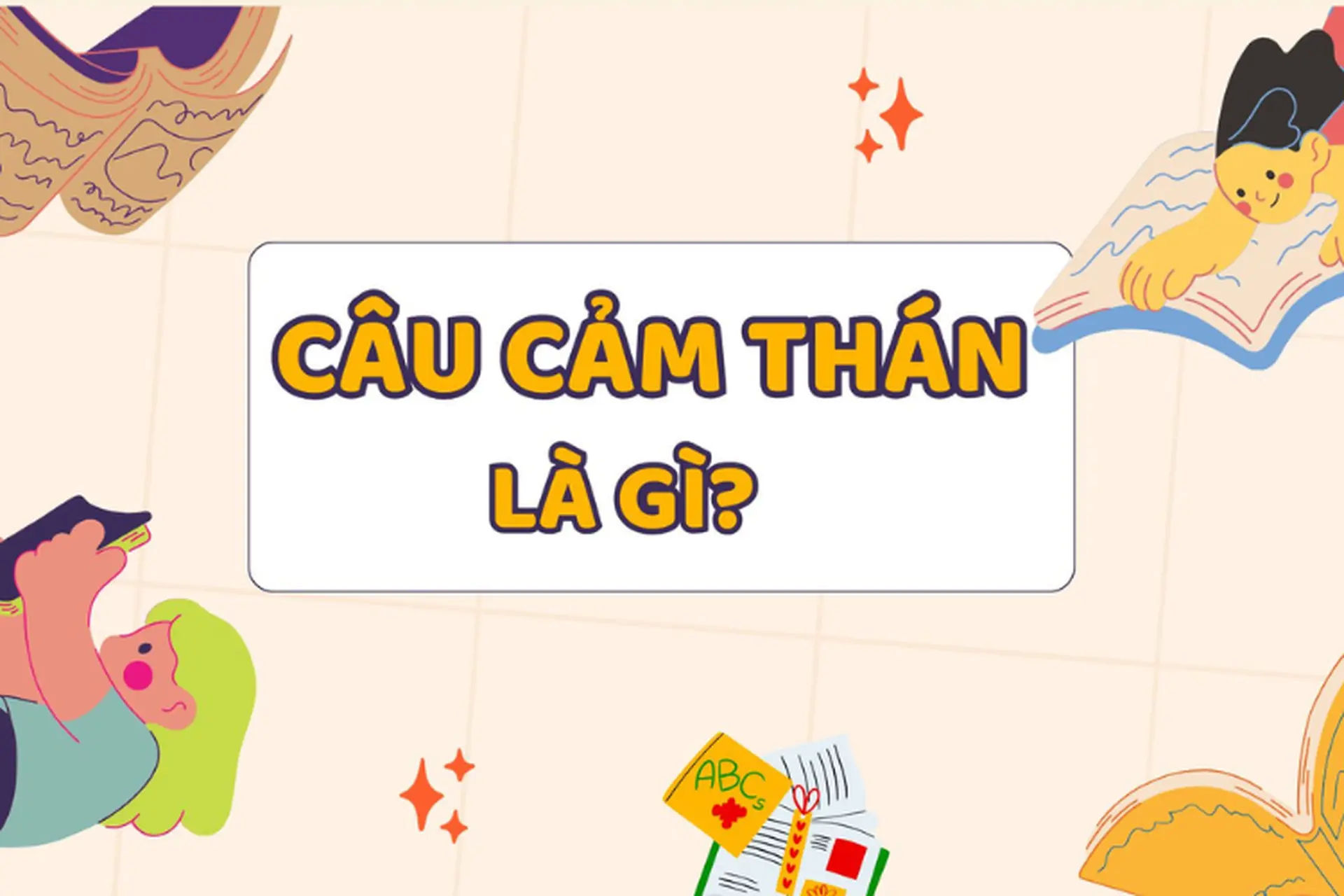 Thành phần cảm thán là gì？ Biết rõ để có cuộc sống ý nghĩa hơn!