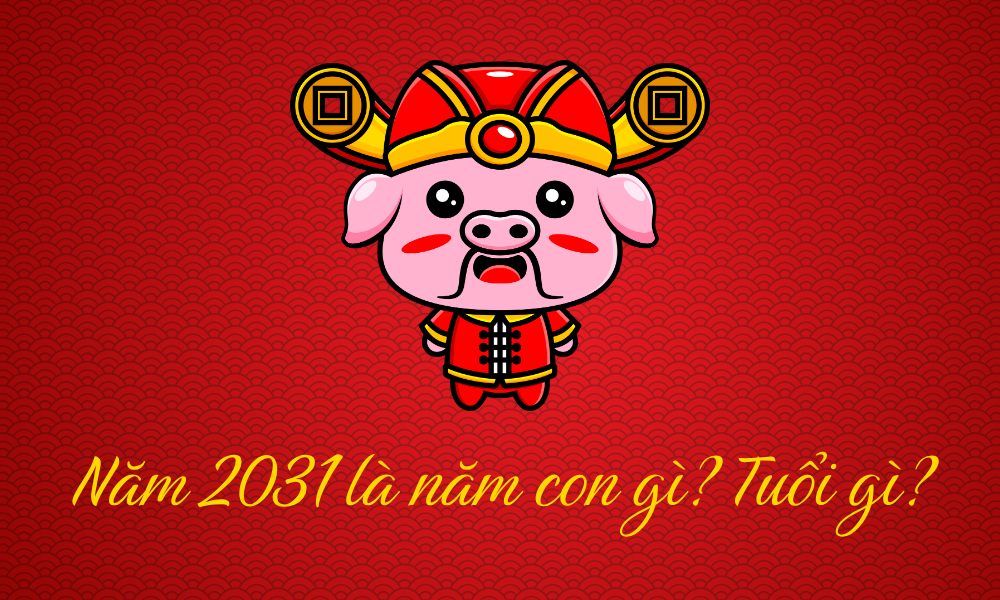 Năm 2031 là năm con gì？ Hãy cùng tìm hiểu ngay!